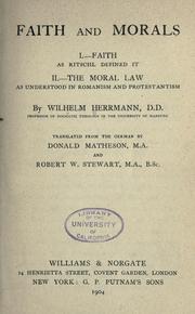 Cover of: Faith and morals. I.--Faith as Ritschl defined it. II.--The moral law as understood in Romanism and Protestantism