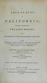 Cover of: A tour of duty in California; including a description of the gold region: and an account of the voyage around cape Horn; with notices of lower California, the Gulf and Pacific coasts, and the principal events attending the conquest of the Californias.
