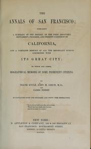 cover of The annals of San Francisco; containing a summary of the history of the first discovery, settlement, progress and present condition of California, and a complete history of all the important events connected with its great city: to which are added, biographical memoirs of some prominent citizens