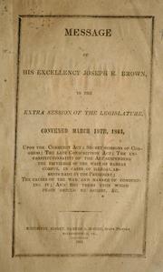 Cover of: Message of His Excellency Joseph E. Brown to the extra session of the legislature: convened March 10th, 1864, upon the currency act, secret sessions of Congress, the late conscription act, the unconstitutionality of the act suspending the privilege of the writ of habeas corpus in cases of illegal arrests made by the pesident [sic] the causes of the war and manner of conducting it, and the terms upon which peace should be sought, &c