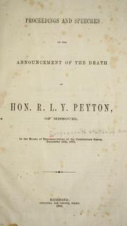 Cover of: Proceedings and speeches on the announcement of the death of Hon. R.L.Y. Peyton, of Missouri, in the House of Representatives of the Confederate States, December 19th, 1863.