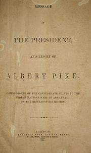 Cover of: Message of the President: and report of Albert Pike, Commissioner of the Confederate States to the Indian nations west of Arkansas, of the results of his mission