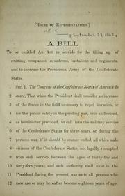 Cover of: A bill to be entitled An act to provide for the filling up of existing companies, squadrons, battalions and regiments: and to increase the Provisional Army of the Confederate States