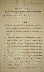 Cover of: A bill to be entitled An act to authorize the President of the Confederate States to institute a commission for the trial and punishment of offences in the armies of the Confederate States by Confederate States of America. Congress. House of Representatives
