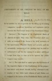 Cover of: Amendment of Mr. Chilton to bill of Mr. Miles: A bill to be entitled An act to provide for the filling up of existing companies, squadrons, battalions, and regiments, and to increase the Provisional Army of the Confederate States