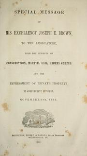 Cover of: Special message of his excellency Joseph E. Brown, to the legislature: upon the subjects of conscription, martial law, habeas corpus & the impressment of private property by Confederate officers, November 6th, 1862