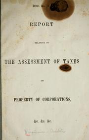 Cover of: Report relative to the assessment of taxes on property of corporations, &c. &c