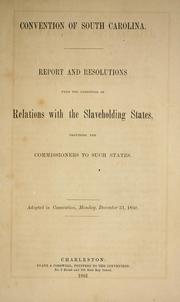 Cover of: Report and resolutions form the Committee on Relations with the Slaveholding States, providing for commissioners to such states: Adopted in Convention, Monday, December 31, 1860