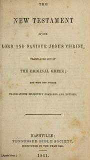 Cover of: The New Testament of Our Lord and Saviour Jesus Christ / translated out of the original Greek ; and with the former translations diligently compared and revised