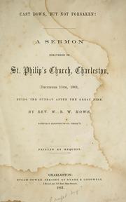 Cover of: Cast down, but not forsaken!: A sermon delivered in St. Philip's Church, Charleston, December 15th, 1861, being the Sunday after the great fire.