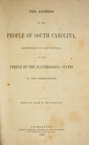 Cover of: The address of the people of South Carolina assembled in convention: to the people of the slaveholding states of the United States.