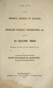 Cover of: An act of the General Assembly of Alabama, to regulate judicial proceedings, &c: and an act explanatory thereof, passed at the called session, 1861