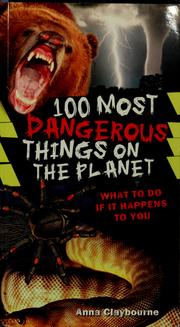 100 most dangerous things on the planet by Anna Claybourne