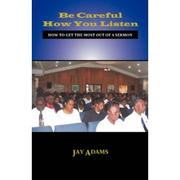 Cover of: BE CAREFUL HOW YOU LISTEN: How to Get the Most out of a Sermon 