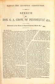 Cover of: Kansas--the Lecompton constitution: speech of Hon. G.A. Grow, of Pennsylvania, in the House of Representatives, March 25, 1858