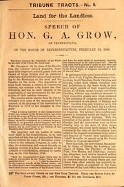 Cover of: Land for the landless: speech of Hon. G. A. Grow, of Pennsylvania, in the House of Representatives, February 29, 1860.