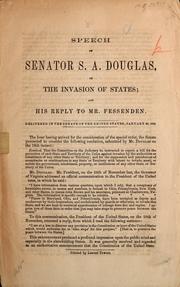 Cover of: Speech of Senator S.A. Douglas on the invasion of states: and his reply to Mr. Fessenden : delivered in the Senate of the United States, January 23, 1860.
