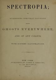 Cover of: Spectropia: or, Surprising spectral illusions. Showing ghosts everywhere, and of any colour