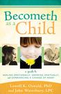 Cover of: Becometh as a child: a guide to healing emotionally, growing spiritually, and experiencing a change of heart