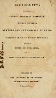 Cover of: Infidelity: comprising Jenyns' Internal evidence, Leslie's Method, Lyttelton's Coversion of Paul, Watson's Reply to Gibbon and Paine, a notice of Hume on miracles, and an extract from West on the resurrection