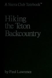 Cover of: Hiking the Teton Backcountry (A Sierra Club Totebook) by Paul Lawrence
