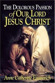 Cover of: The Dolorous Passion of Our Lord Jesus Christ by Anne Catherine Emmerich