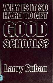 Cover of: Why is it so hard to get good schools? by Larry Cuban