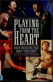 Cover of: Playing from the heart: great musicians talk about their craft