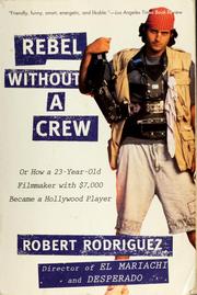 Cover of: Rebel without a crew, or, How a 23-year-old filmmaker with $7,000 became a Hollywood player/Robert Rodriguez