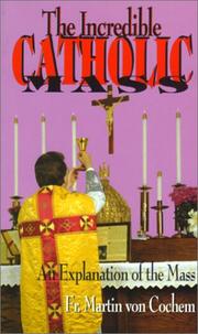 Cover of: The Incredible Catholic Mass: An Explanation of the Mass