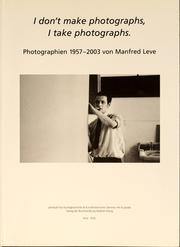 Cover of: I don't make photographs, I take photographs: Photographien 1957-2003 von Manfred Leve