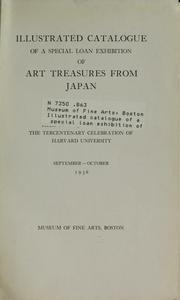 Cover of: Illustrated catalogue of a special loan exhibition of art treasures from Japan: held in conjunction with the Tercentenary celebration of Harvard university, September-October, 1936.