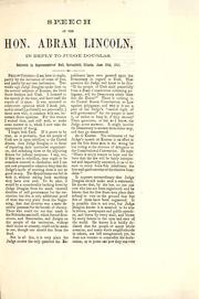 Cover of: Speech of the Hon. Abraham Lincoln, in reply to Judge Douglas: delivered in the Representatives' Hall, Springfield, Illinois, June 26th, 1857