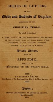 Cover of: A series of letters on the mode and subjects of Baptism, addressed to the Christian public: to which is prefixed, a brief account of the commencement and progress of the author's trial on those points which terminated in his embracing believers' baptism, in a letter to a friend ... with an appendix, containing strictures on Mr. Moore's reply