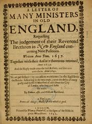 Cover of: A letter of many ministers in old England, requesting the judgement of their brethren in New England concerning nine positions ; written Anno Dom. 1637: together with their answer thereunto returned, Anno 1639 ; and the reply made unto the said answer, and sent over unto them, Anno 1640