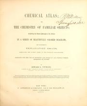 Cover of: Chemical atlas, or, The chemistry of familiar objects: exhibiting the general principles of the science in a series of beautifully colored diagrams, and accompanied by explanatory essays, embracing the latest views of the subjects illustrated ; designed for the use of students and pupils in all schools where chemistry is taught