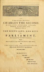 Cover of: The laws and acts of Parliament made by King James the First, Second, Third, Fourth, Fifth, Queen Mary, King James the Sixth, King Charles the First, King Charles the Second who now presently reigns, kings and queen of Scotland: collected and extracted, from the publick records of the said kingdom