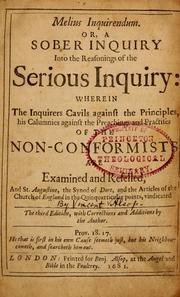 Cover of: Melius inquirendum, or, A sober inquiry into the reasonings of the Serious inquiry: wherein the inquirers cavils against the principles, his calumnies against the preachings and practises of the non-conformists are examined and refelled ...