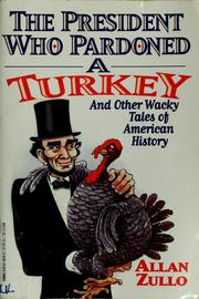Cover of: The president who pardoned a turkey and other wacky tales of American history by Allan Zullo