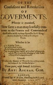 Cover of: Of the confusions and revolutions of governments: Wherein is examined, how farre a man may lawfully conforme to the powers and commands of those who with various successes hold kingdomes divided by civill or forraigne warrs ...  Likewise whether the nature of warre be inconsistent with the precepts of the Christian religion?  Three parts, with severall additions