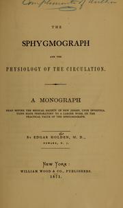 Cover of: The sphygmograph and the physiology of the circulation: a monograph read before the Medical Society of New Jersey, upon investigations made preparatory to a larger work on the practical value of the sphygmograph