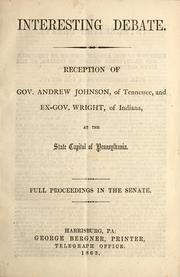 Cover of: Interesting debate: reception of Gov. Andrew Johnson, of Tennesse, and Ex.-Gov. Wright, of Indiana, at the State Capitol of Pennsylvania ; full proceedings in the Senate