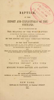 Cover of: Baptism in the import and explicitness of the command: or an examination of the meaning of the word baptizo in its uses in the Greek language, particularly in its religious applications by the Jewish and Early Christian writers, and in the New Testament ...