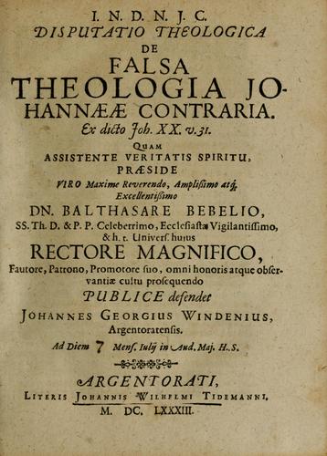 Disputatio theologica, de falsa theologia Johannaeae contraria; ex dicto Joh.XX.v.31 by Balthasar Bebel