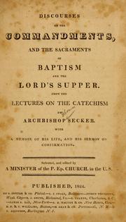 Cover of: Discourses on the commandments, and the sacraments of baptism and the Lord's Supper: from the lectures on the Catechism by Archbishop Secker, with a memoir of his life, and his sermon on confirmation
