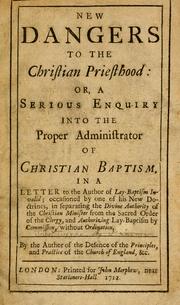 Cover of: New dangers to the Christian priesthood: or, A serious enquiry into the proper administrator of Christian baptism, in a letter to the author of Lay-baptism invalid ...