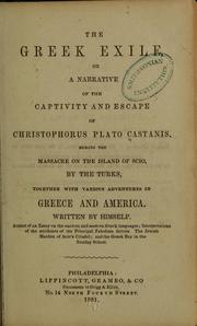 Cover of: The Greek exile: or, A narrative of the captivity and escape of Christophorus Plato Castanis, during the massacre on the island of Scio, by the Turks, together with various adventures in Greece and America.