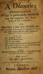 Cover of: A discourse wherein is examined, what is particularly lawful during the confusions and revolutions of government: or, How farre a man may conform to the powers and commands of those who hold kingdomes divided by warres ...