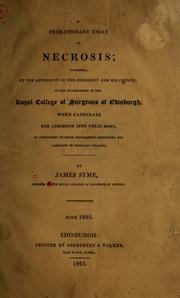 Cover of: A probationary essay on necrosis: submitted by the authority of the president and his council to the examination of the Royal College of Surgeons of Edinburgh, when candidate for admission into their body, in conformity to their regulations respecting the admission of ordinary fellows