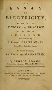Cover of: An essay on electricity: in which the theory and practice of that useful science, are illustrated by a variety of experiments, arranged in a methodical manner : to which is added, An essay on magnetism